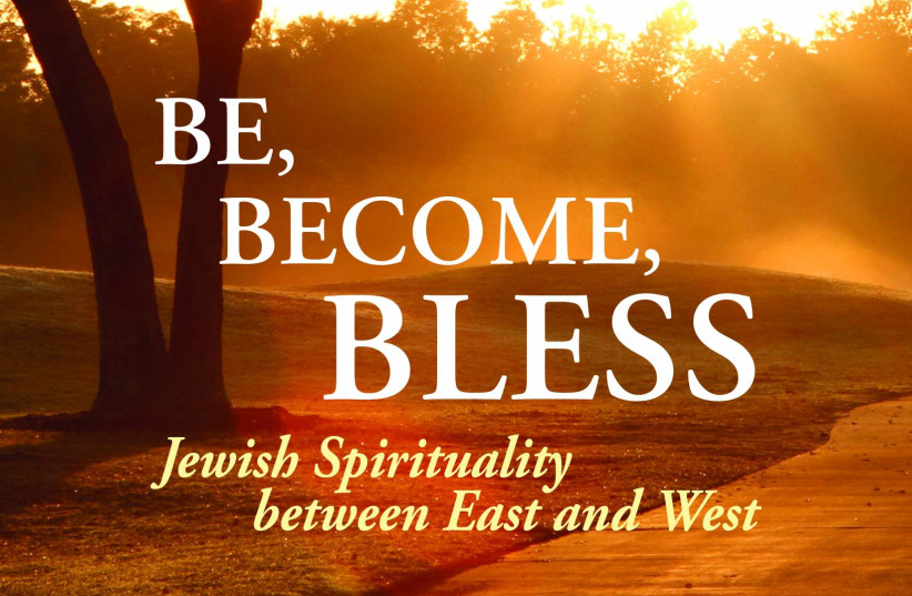 BE, BECOME, BLESS: Jewish Spirituality between East and West By Yakov Nagen Koren Publishers 350 pages; $19.95 (photo credit: Courtesy)