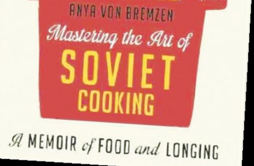 Mastering the Art of Soviet Cooking by Anya von Bremzen (photo credit: Courtesy)