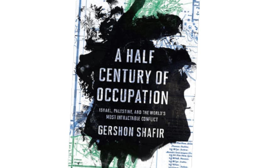 A Half Century of Occupation Israel, Palestine and the World’s Most Intractable Conflict Gershon Shafir University of California Press 2017 296 pages; $20.56 (photo credit: Courtesy)