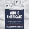 WHO IS AN AMERICAN? BELONGING AND THE QUESTION OF JEWISH CITIZENSHIP By Lila Corwin Berman